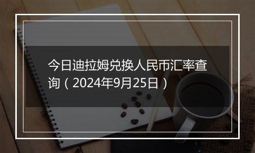 今日迪拉姆兑换人民币汇率查询(2024年9月25日)