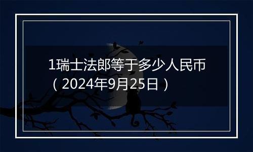 1瑞士法郎等于多少人民币(2024年9月25日)