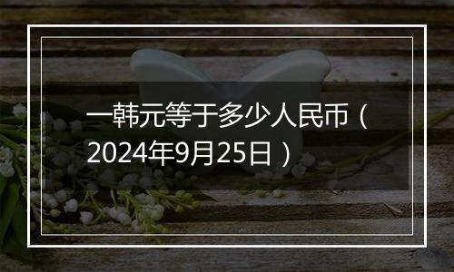 一韩元等于多少人民币(2024年9月25日)