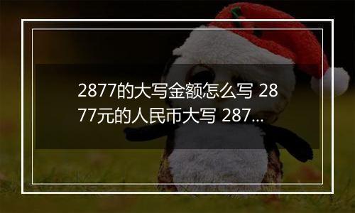 2877的大写金额怎么写 2877元的人民币大写 2877元的数字大写