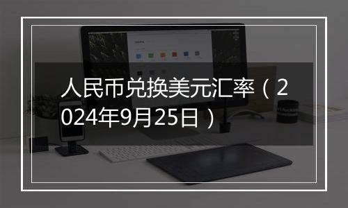 人民币兑换美元汇率(2024年9月25日)