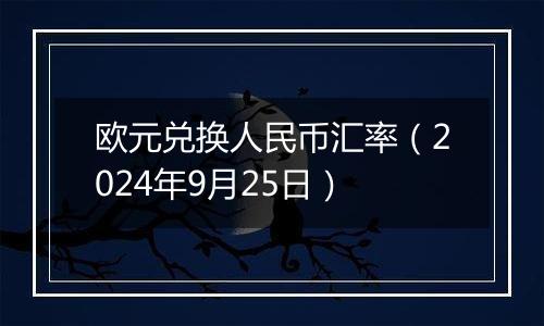 欧元兑换人民币汇率(2024年9月25日)