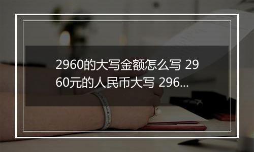 2960的大写金额怎么写 2960元的人民币大写 2960元的数字大写