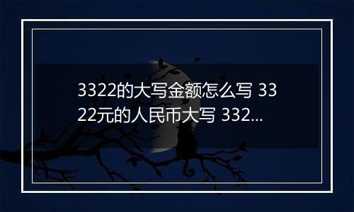 3322的大写金额怎么写 3322元的人民币大写 3322元的数字大写