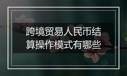 跨境贸易人民币结算操作模式有哪些