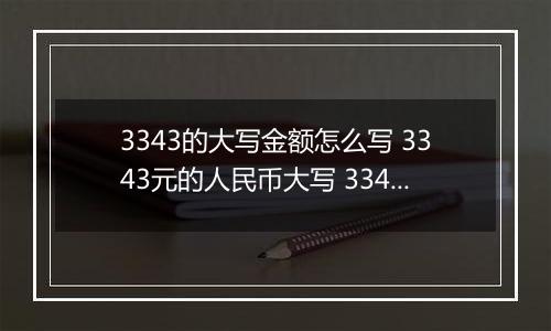 3343的大写金额怎么写 3343元的人民币大写 3343元的数字大写
