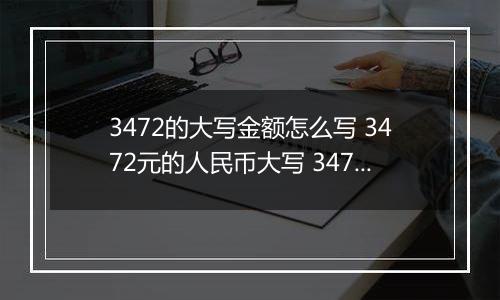 3472的大写金额怎么写 3472元的人民币大写 3472元的数字大写