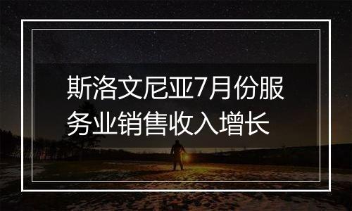 斯洛文尼亚7月份服务业销售收入增长