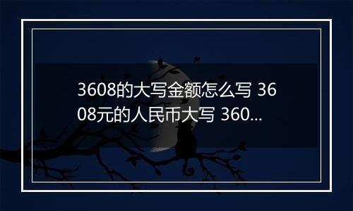 3608的大写金额怎么写 3608元的人民币大写 3608元的数字大写