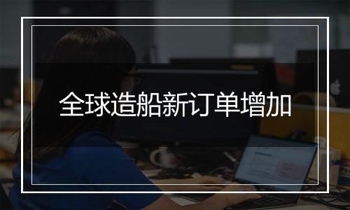 全球造船新订单增加
