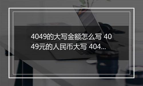 4049的大写金额怎么写 4049元的人民币大写 4049元的数字大写