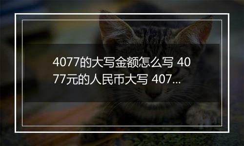 4077的大写金额怎么写 4077元的人民币大写 4077元的数字大写