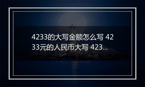 4233的大写金额怎么写 4233元的人民币大写 4233元的数字大写