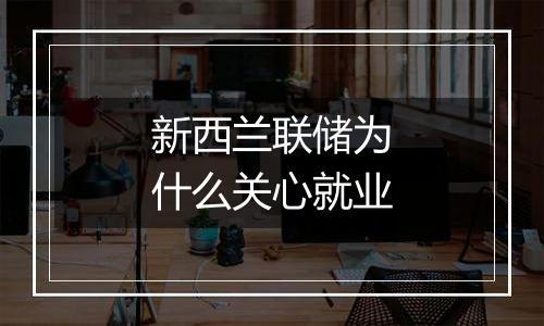 新西兰联储为什么关心就业