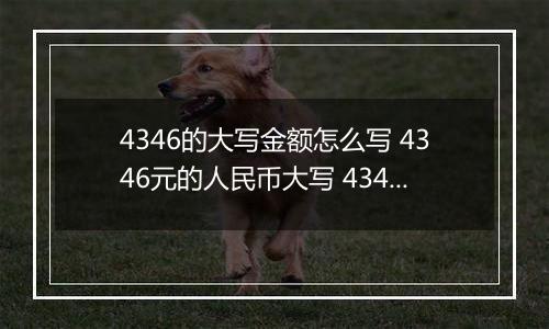 4346的大写金额怎么写 4346元的人民币大写 4346元的数字大写