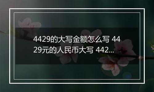 4429的大写金额怎么写 4429元的人民币大写 4429元的数字大写