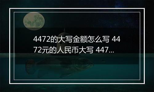 4472的大写金额怎么写 4472元的人民币大写 4472元的数字大写