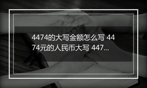 4474的大写金额怎么写 4474元的人民币大写 4474元的数字大写