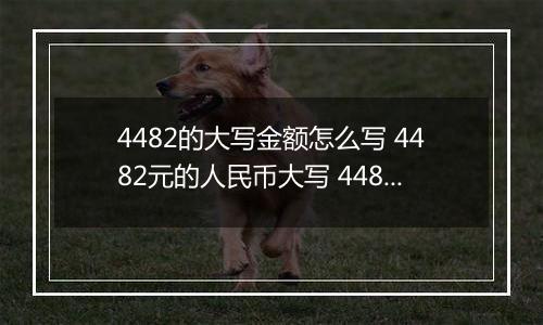 4482的大写金额怎么写 4482元的人民币大写 4482元的数字大写