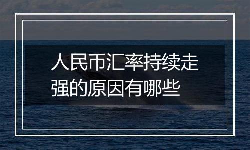 人民币汇率持续走强的原因有哪些