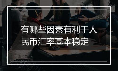 有哪些因素有利于人民币汇率基本稳定