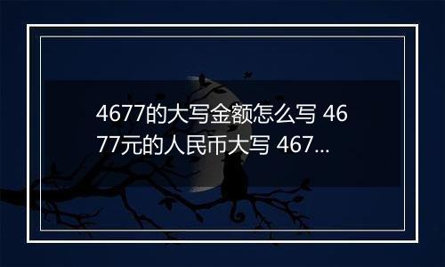 4677的大写金额怎么写 4677元的人民币大写 4677元的数字大写