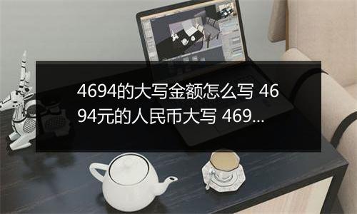 4694的大写金额怎么写 4694元的人民币大写 4694元的数字大写
