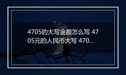 4705的大写金额怎么写 4705元的人民币大写 4705元的数字大写