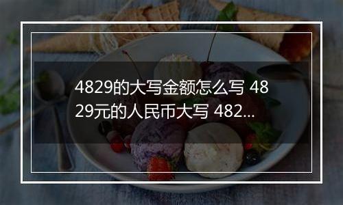 4829的大写金额怎么写 4829元的人民币大写 4829元的数字大写