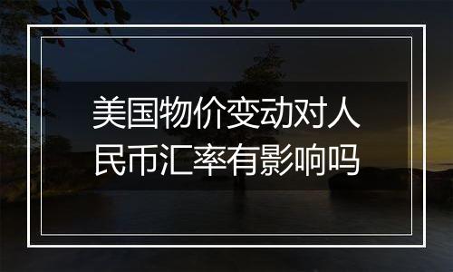 美国物价变动对人民币汇率有影响吗
