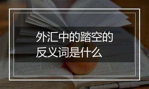 外汇中的踏空的反义词是什么