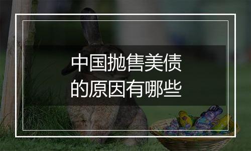 中国抛售美债的原因有哪些