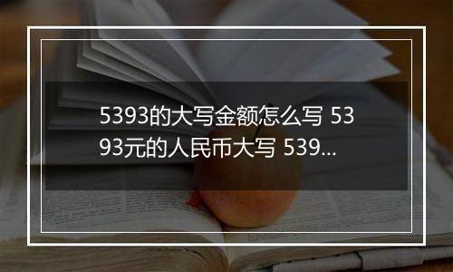 5393的大写金额怎么写 5393元的人民币大写 5393元的数字大写