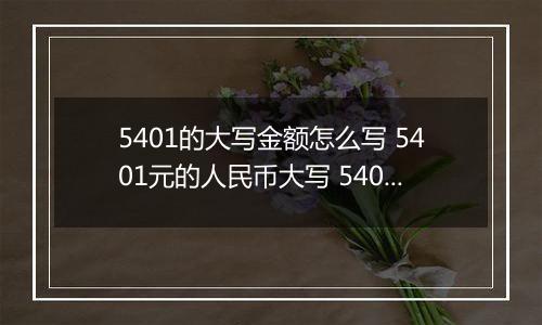5401的大写金额怎么写 5401元的人民币大写 5401元的数字大写