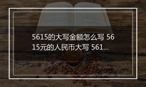 5615的大写金额怎么写 5615元的人民币大写 5615元的数字大写