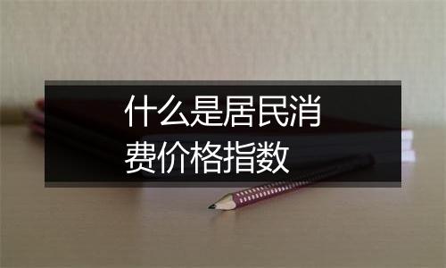 什么是居民消费价格指数
