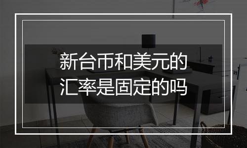 新台币和美元的汇率是固定的吗