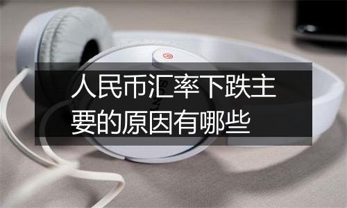 人民币汇率下跌主要的原因有哪些