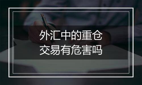 外汇中的重仓交易有危害吗