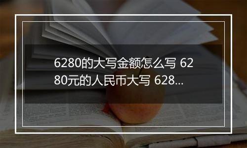6280的大写金额怎么写 6280元的人民币大写 6280元的数字大写