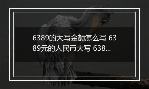 6389的大写金额怎么写 6389元的人民币大写 6389元的数字大写
