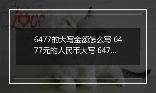6477的大写金额怎么写 6477元的人民币大写 6477元的数字大写