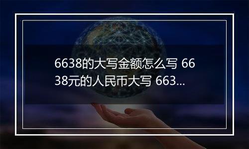 6638的大写金额怎么写 6638元的人民币大写 6638元的数字大写