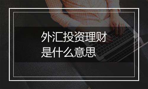 外汇投资理财是什么意思