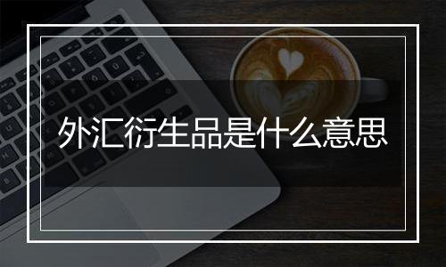外汇衍生品是什么意思