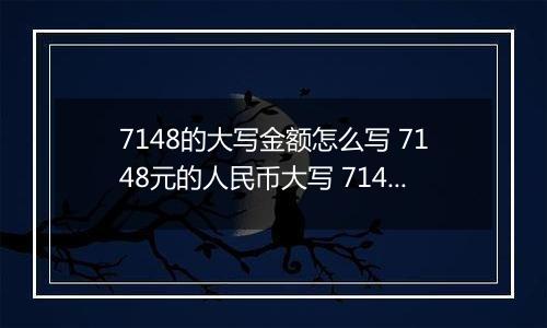 7148的大写金额怎么写 7148元的人民币大写 7148元的数字大写