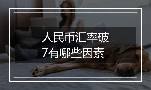 人民币汇率破7有哪些因素