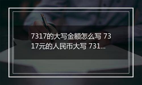 7317的大写金额怎么写 7317元的人民币大写 7317元的数字大写