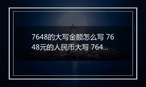 7648的大写金额怎么写 7648元的人民币大写 7648元的数字大写