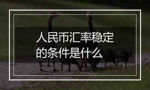 人民币汇率稳定的条件是什么